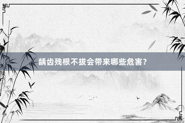 龋齿残根不拔会带来哪些危害？